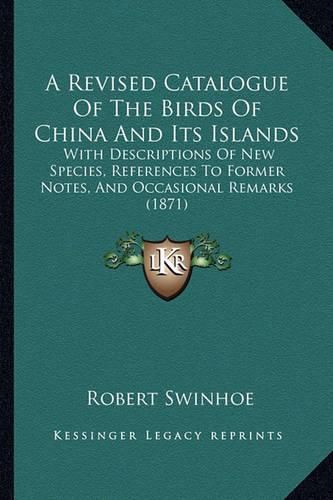 Cover image for A Revised Catalogue of the Birds of China and Its Islands: With Descriptions of New Species, References to Former Notes, and Occasional Remarks (1871)