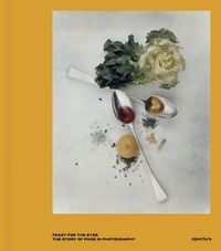 Cover image for Feast for the Eyes: The Story of Food in Photography