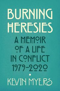 Cover image for Burning Heresies: A Memoir of a Life in Conflict, 1979-2020