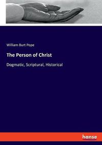 Cover image for The Person of Christ: Dogmatic, Scriptural, Historical