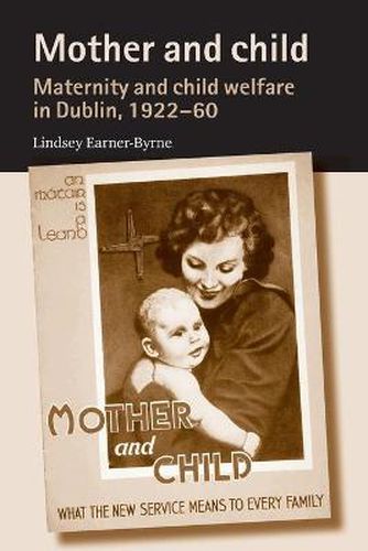 Cover image for Mother and Child: Maternity and Child Welfare in Dublin, 1922-60