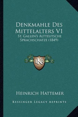 Cover image for Denkmahle Des Mittelalters V1: St. Gallen's Altteutsche Sprachschatze (1849)