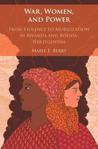 Cover image for War, Women, and Power: From Violence to Mobilization in Rwanda and Bosnia-Herzegovina