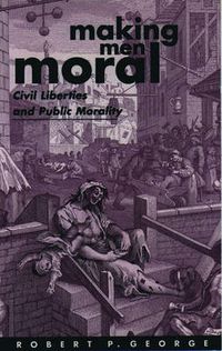 Cover image for Making Men Moral: Civil Liberties and Public Morality