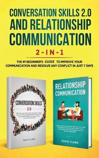 Cover image for Conversation Skills 2.0 and Relationship Communication 2-in-1: The #1 Beginner's Guide Set to Improve Your Communication and Resolve Any Conflict in Just 7 days