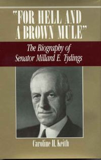 Cover image for For Hell and a Brown Mule: The Biography of Senator Millard E. Tydings