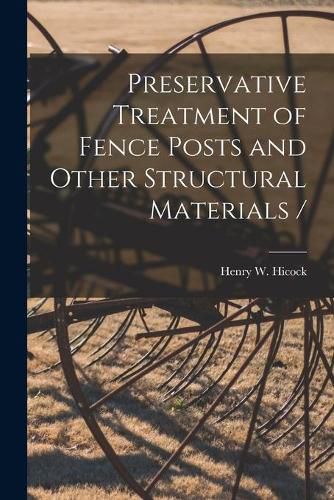 Cover image for Preservative Treatment of Fence Posts and Other Structural Materials /