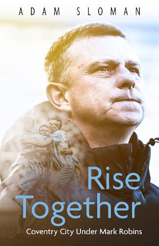 Cover image for Rise Together: Coventry City Under Mark Robins