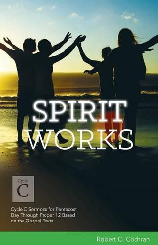 Cover image for Spirit Works: Cycle C Sermons for Pentecost Day Through Proper 12 Based on the Gospel Texts