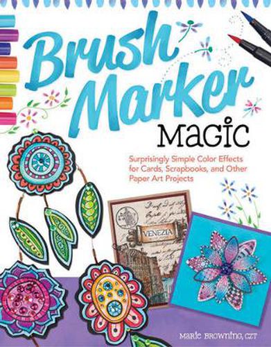 Cover image for Brush Marker Magic: Surprisingly Simple Color Effects for Cards, Scrapbooks, and Other Paper Art Projects