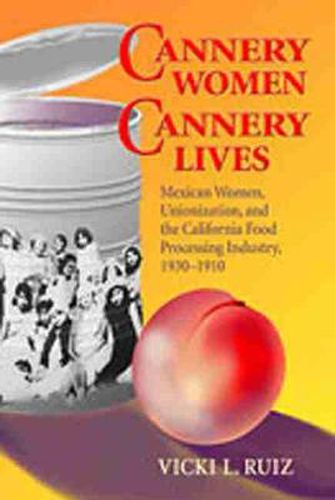 Cover image for Cannery Women, Cannery Lives: Mexican Women, Unionization & the California Food Processing Industry 1930-1950