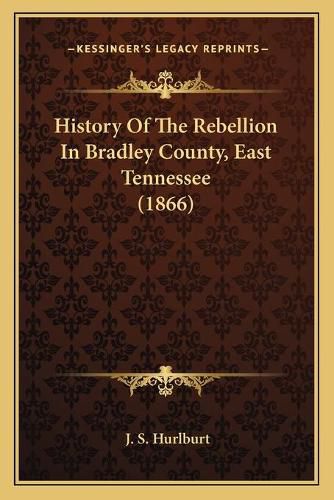 Cover image for History of the Rebellion in Bradley County, East Tennessee (1866)