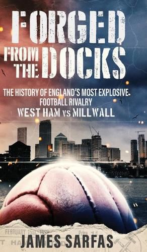 Cover image for Forged From The Docks: The history of England's most explosive football rivalry. West Ham vs Millwall