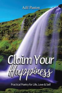 Cover image for Claim Your Happiness: Practical Poetry for Life, Love and Self