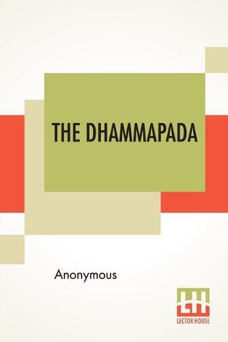 The Dhammapada: Or The Path Of Virtue, A Collection Of Verses Being One Of The Canonical Books Of The Buddhists, Translated From Pali By F. Max Muller