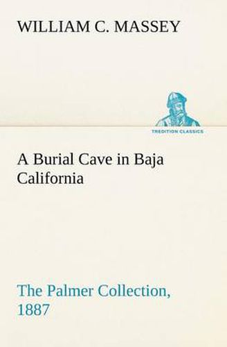 Cover image for A Burial Cave in Baja California The Palmer Collection, 1887