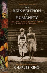 Cover image for The Reinvention of Humanity: How a Circle of Renegade Anthropologists Remade Race, Sex and Gender