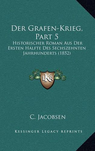 Cover image for Der Grafen-Krieg, Part 5: Historischer Roman Aus Der Ersten Halfte Des Sechszehnten Jahrhunderts (1852)