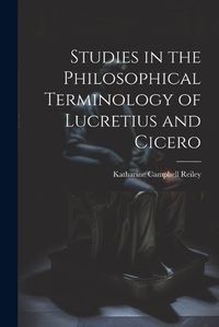 Cover image for Studies in the Philosophical Terminology of Lucretius and Cicero