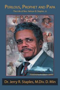 Cover image for Perilous, Prophet and Papa: The Life of Rev. Nelson B. Staples, Jr.