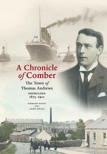 A Chronicle of Comber: The Town of Thomas Andrews Shipbuilder 1873&#8210;1912: The Town of Thomas Andrews SHIPBUILDER 1873&#8210;1912