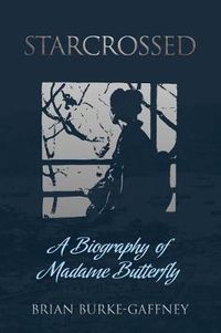 Cover image for Starcrossed: A Biography of Madame Butterfly