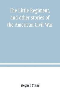 Cover image for The Little Regiment, and other stories of the American Civil War