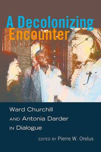 Cover image for A Decolonizing Encounter: Ward Churchill and Antonia Darder in Dialogue