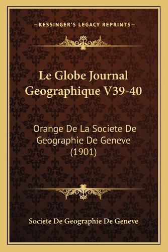 Le Globe Journal Geographique V39-40: Orange de La Societe de Geographie de Geneve (1901)