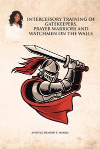 Cover image for Intercessory Training of Gatekeepers Prayer Warriors, and Watchmen on the Walls