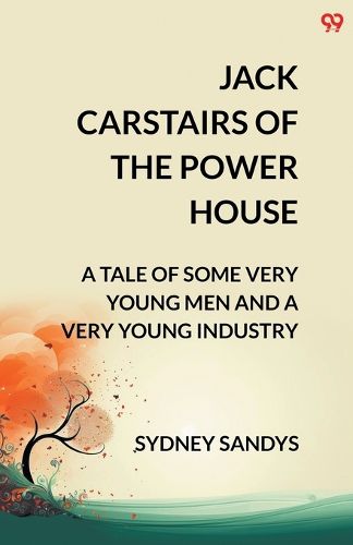 Cover image for Jack Carstairs Of The Power HouseA Tale Of Some Very Young Men And A Very Young Industry (Edition2)