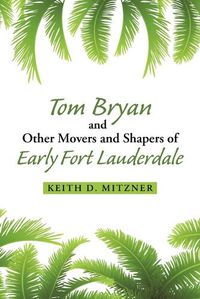 Cover image for Tom Bryan and Other Movers and Shapers of Early Fort Lauderdale