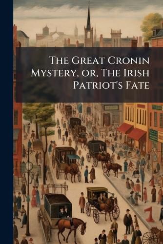 Cover image for The Great Cronin Mystery, or, The Irish Patriot's Fate