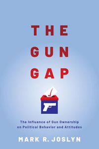 Cover image for The Gun Gap: The influence of gun ownership on political behavior and attitudes