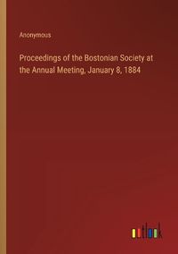 Cover image for Proceedings of the Bostonian Society at the Annual Meeting, January 8, 1884