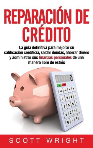 Cover image for Reparacion de credito: La guia definitiva para mejorar su calificacion crediticia, saldar deudas, ahorrar dinero y administrar sus finanzas personales de una manera libre de estres