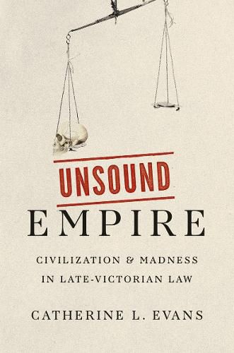 Cover image for Unsound Empire: Civilization and Madness in Late-Victorian Law