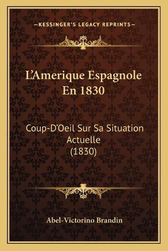 Cover image for L'Amerique Espagnole En 1830: Coup-D'Oeil Sur Sa Situation Actuelle (1830)