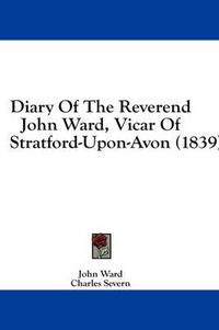 Cover image for Diary of the Reverend John Ward, Vicar of Stratford-Upon-Avon (1839)