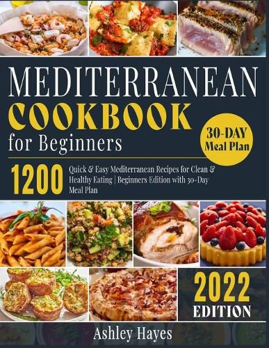 Cover image for Mediterranean Diet Cookbook for Beginners: 1200 Quick & Easy Mediterranean Recipes for Clean & Healthy Eating Beginners Edition with 30-Day Meal Plan