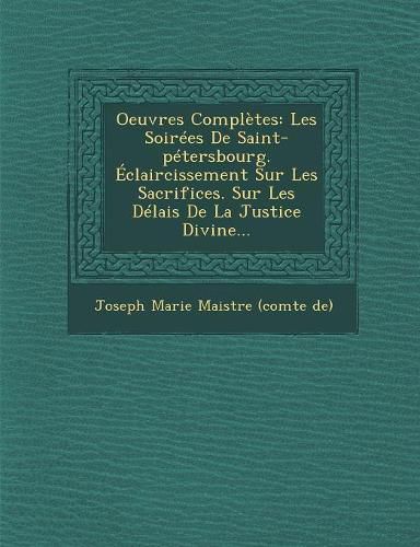 Cover image for Oeuvres Completes: Les Soirees de Saint-Petersbourg. Eclaircissement Sur Les Sacrifices. Sur Les Delais de La Justice Divine...