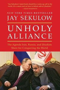 Cover image for Unholy Alliance: The Agenda Iran, Russia, and Jihadists Share for Conquering the World