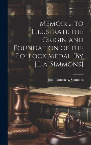 Cover image for Memoir ... to Illustrate the Origin and Foundation of the Pollock Medal [By J.L.a. Simmons]