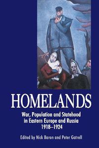 Cover image for Homelands: War, Population and Statehood in Eastern Europe and Russia, 1918-1924