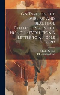 Cover image for On Taste on the Sublime and Beautiful Reflections on the French Revolution a Letter to a Noble Lord