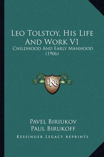 Cover image for Leo Tolstoy, His Life and Work V1: Childhood and Early Manhood (1906)