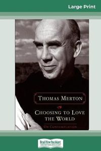 Cover image for Choosing to Love the World: On Contemplation (16pt Large Print Edition)