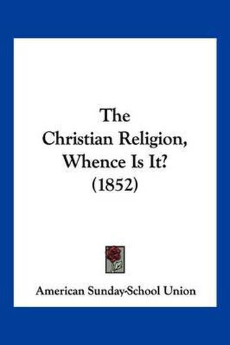 The Christian Religion, Whence Is It? (1852)