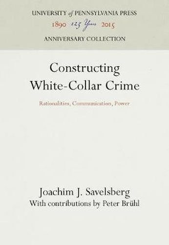 Cover image for Constructing White-Collar Crime: Rationalities, Communication, Power