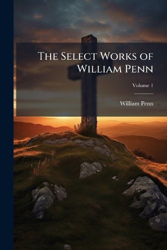 Cover image for The Select Works of William Penn